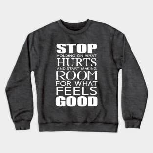 Stop holding on what hurts and start making room for what feels good Crewneck Sweatshirt